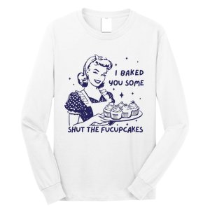 Funny Baking Sweatshirt I Baked You Some Shut The Fucupcakes Long Sleeve Shirt