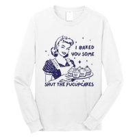 Funny Baking Sweatshirt I Baked You Some Shut The Fucupcakes Long Sleeve Shirt