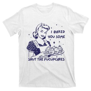 Funny Baking Sweatshirt I Baked You Some Shut The Fucupcakes T-Shirt