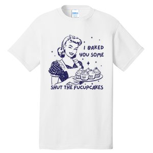 Funny Baking Sweatshirt I Baked You Some Shut The Fucupcakes Tall T-Shirt