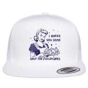 Funny Baking Sweatshirt I Baked You Some Shut The Fucupcakes Flat Bill Trucker Hat