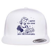 Funny Baking Sweatshirt I Baked You Some Shut The Fucupcakes Flat Bill Trucker Hat