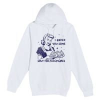 Funny Baking Sweatshirt I Baked You Some Shut The Fucupcakes Premium Pullover Hoodie