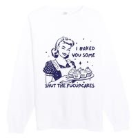 Funny Baking Sweatshirt I Baked You Some Shut The Fucupcakes Premium Crewneck Sweatshirt