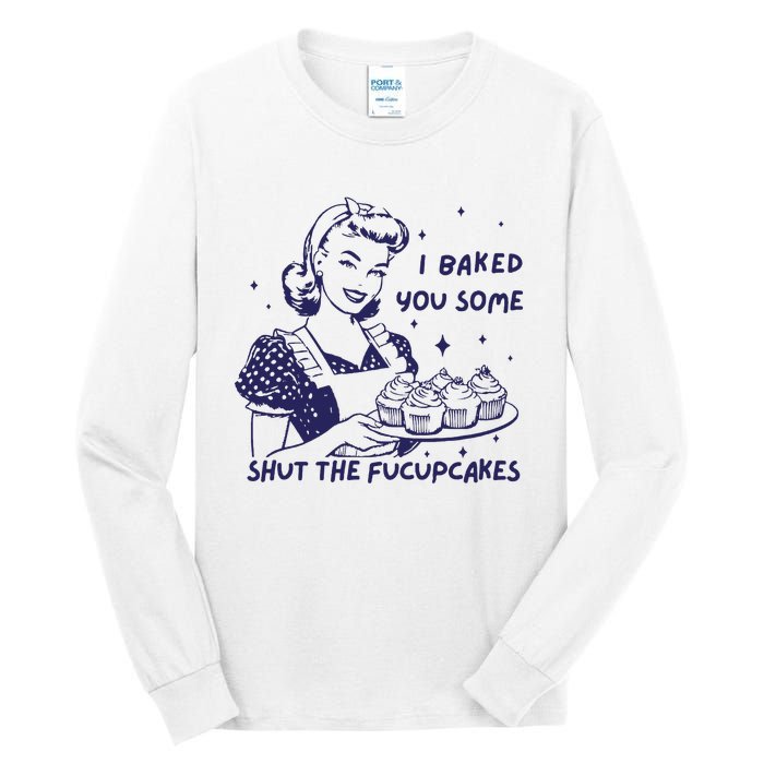 Funny Baking Sweatshirt I Baked You Some Shut The Fucupcakes Tall Long Sleeve T-Shirt