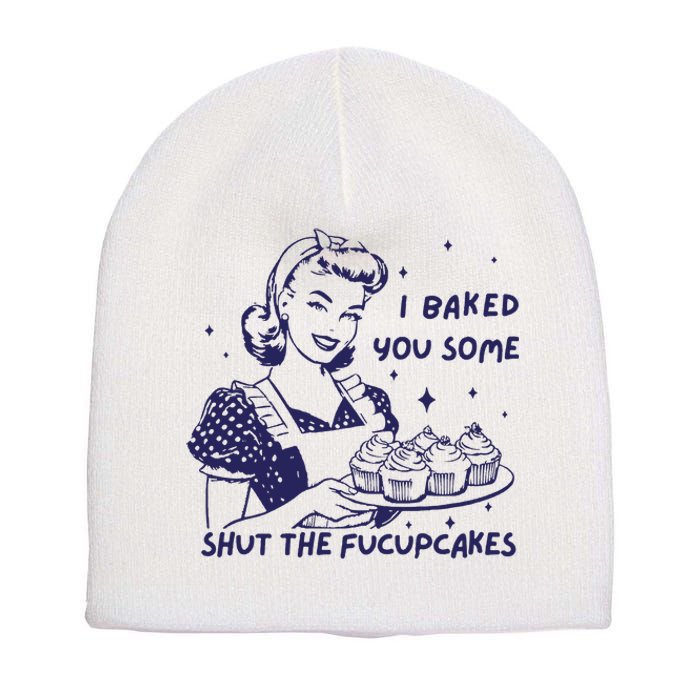 Funny Baking Sweatshirt I Baked You Some Shut The Fucupcakes Short Acrylic Beanie