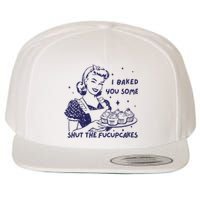 Funny Baking Sweatshirt I Baked You Some Shut The Fucupcakes Wool Snapback Cap