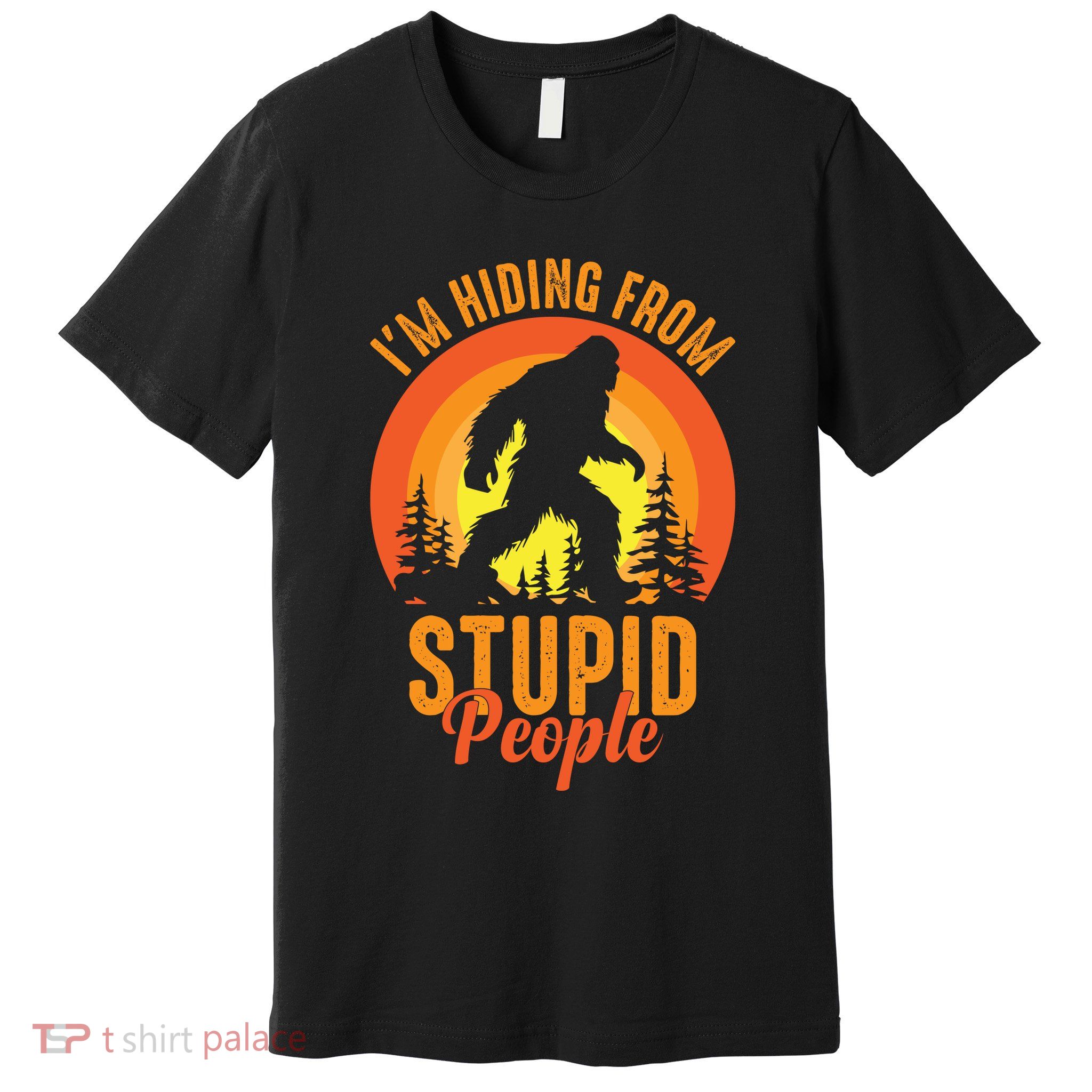 Funny Bigfoot Sasquatch Im Hiding From Stupid People Premium T-Shirt