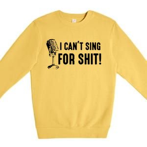 Funny Bad Singer Karaoke Singing Musical Band I Cant Sing Premium Crewneck Sweatshirt