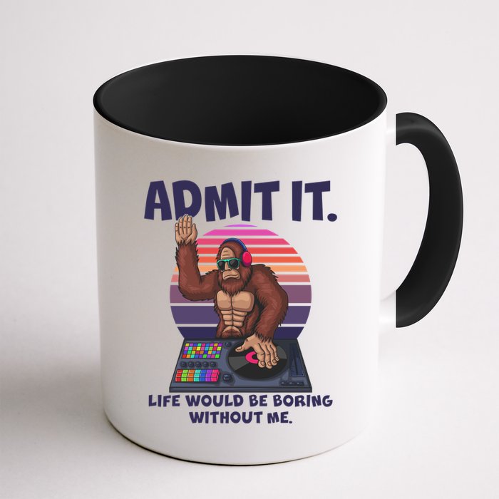Funny Bigfoot Sasquatch Admit It Life Would Be Boring Without Me Mug