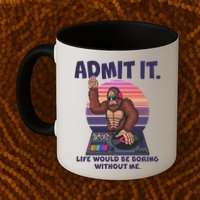 Funny Bigfoot Sasquatch Admit It Life Would Be Boring Without Me Mug