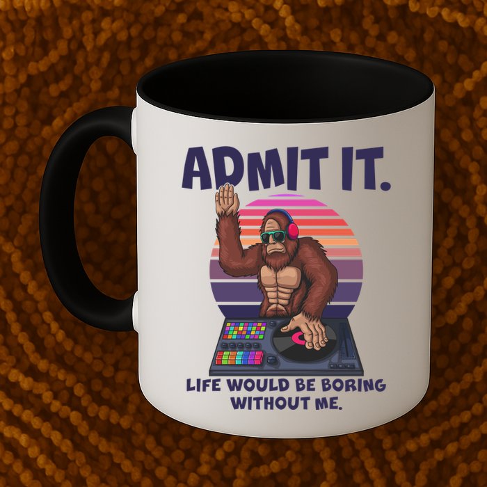 Funny Bigfoot Sasquatch Admit It Life Would Be Boring Without Me Mug