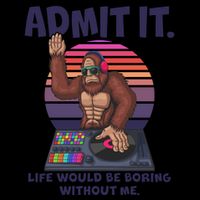 Funny Bigfoot Sasquatch Admit It Life Would Be Boring Without Me Mug