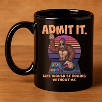 Funny Bigfoot Sasquatch Admit It Life Would Be Boring Without Me 11oz C Handle Ceramic Mug