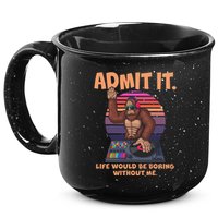 Funny Bigfoot Sasquatch Admit It Life Would Be Boring Without Me 15oz Campfire Ceramic Mug