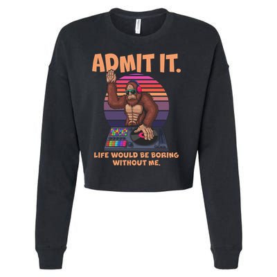 Funny Bigfoot Sasquatch Admit It Life Would Be Boring Without Me Cropped Pullover Crew