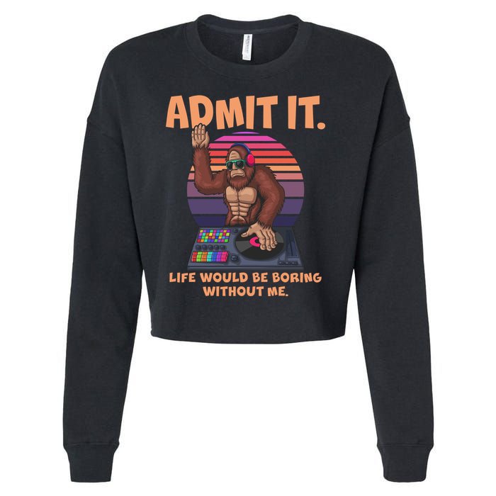 Funny Bigfoot Sasquatch Admit It Life Would Be Boring Without Me Cropped Pullover Crew