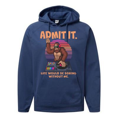 Funny Bigfoot Sasquatch Admit It Life Would Be Boring Without Me Performance Fleece Hoodie