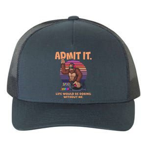 Funny Bigfoot Sasquatch Admit It Life Would Be Boring Without Me Yupoong Adult 5-Panel Trucker Hat