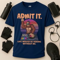 Funny Bigfoot Sasquatch Admit It Life Would Be Boring Without Me Cooling Performance Crew T-Shirt