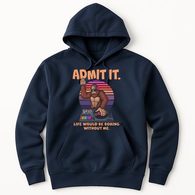 Funny Bigfoot Sasquatch Admit It Life Would Be Boring Without Me Hoodie