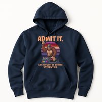 Funny Bigfoot Sasquatch Admit It Life Would Be Boring Without Me Hoodie