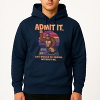 Funny Bigfoot Sasquatch Admit It Life Would Be Boring Without Me Hoodie