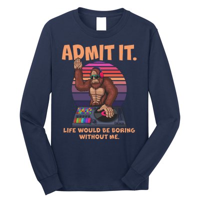 Funny Bigfoot Sasquatch Admit It Life Would Be Boring Without Me Long Sleeve Shirt