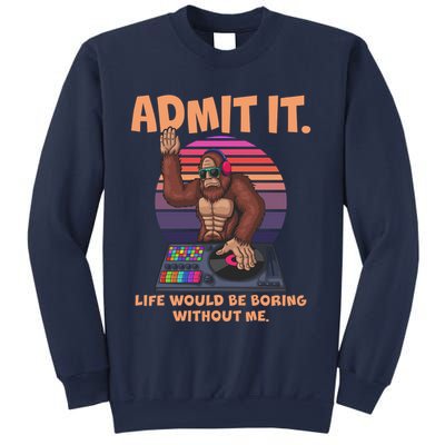 Funny Bigfoot Sasquatch Admit It Life Would Be Boring Without Me Sweatshirt