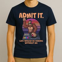 Funny Bigfoot Sasquatch Admit It Life Would Be Boring Without Me T-Shirt