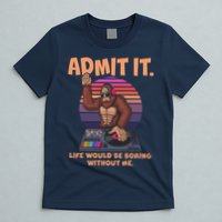 Funny Bigfoot Sasquatch Admit It Life Would Be Boring Without Me T-Shirt