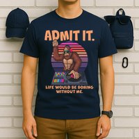 Funny Bigfoot Sasquatch Admit It Life Would Be Boring Without Me T-Shirt
