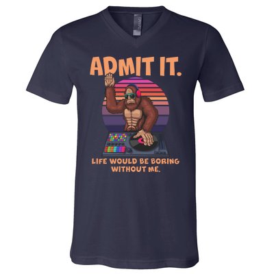 Funny Bigfoot Sasquatch Admit It Life Would Be Boring Without Me V-Neck T-Shirt