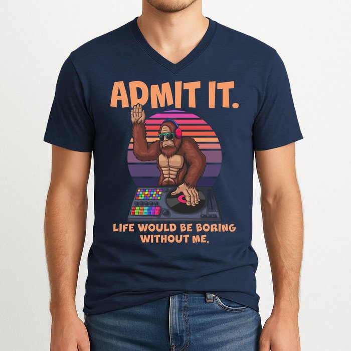 Funny Bigfoot Sasquatch Admit It Life Would Be Boring Without Me V-Neck T-Shirt