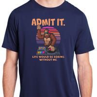 Funny Bigfoot Sasquatch Admit It Life Would Be Boring Without Me Adult ChromaSoft Performance T-Shirt