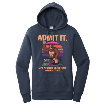 Funny Bigfoot Sasquatch Admit It Life Would Be Boring Without Me Women's Pullover Hoodie