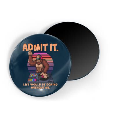 Funny Bigfoot Sasquatch Admit It Life Would Be Boring Without Me Magnet