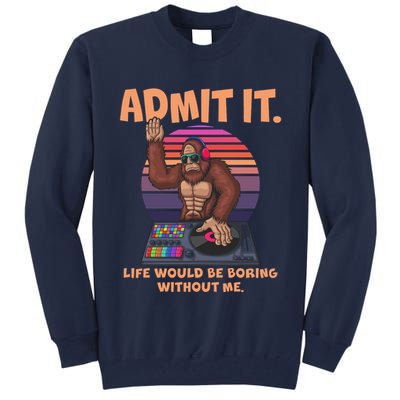 Funny Bigfoot Sasquatch Admit It Life Would Be Boring Without Me Tall Sweatshirt