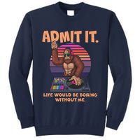 Funny Bigfoot Sasquatch Admit It Life Would Be Boring Without Me Tall Sweatshirt
