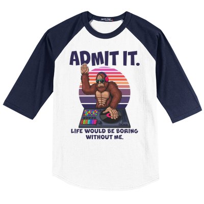 Funny Bigfoot Sasquatch Admit It Life Would Be Boring Without Me Baseball Sleeve Shirt