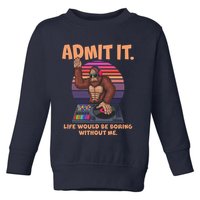 Funny Bigfoot Sasquatch Admit It Life Would Be Boring Without Me Toddler Sweatshirt