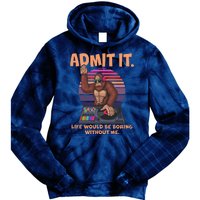 Funny Bigfoot Sasquatch Admit It Life Would Be Boring Without Me Tie Dye Hoodie