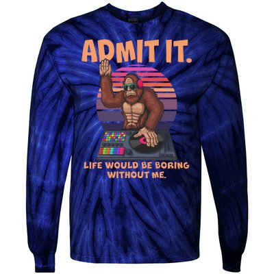 Funny Bigfoot Sasquatch Admit It Life Would Be Boring Without Me Tie-Dye Long Sleeve Shirt