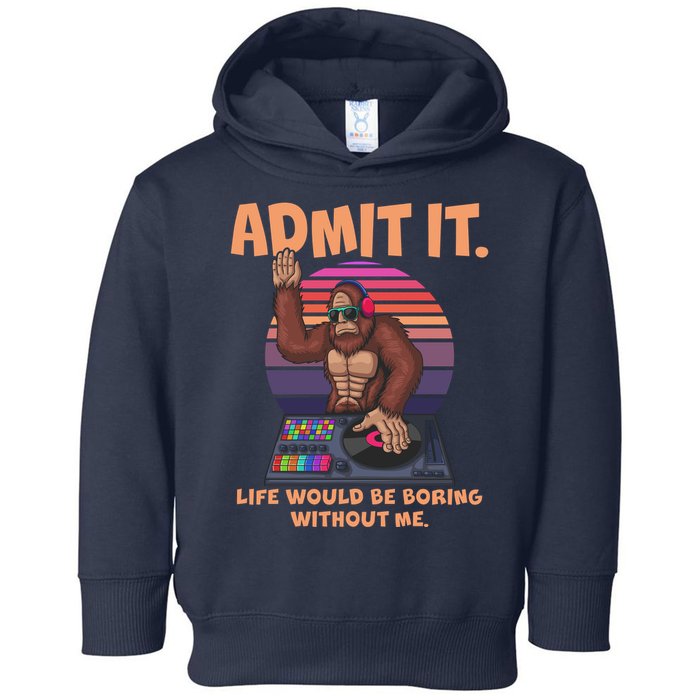 Funny Bigfoot Sasquatch Admit It Life Would Be Boring Without Me Toddler Hoodie
