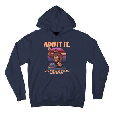 Funny Bigfoot Sasquatch Admit It Life Would Be Boring Without Me Tall Hoodie