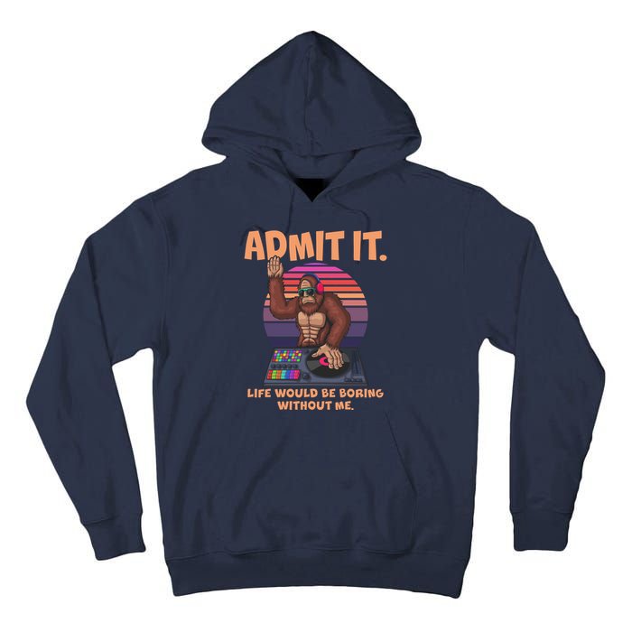 Funny Bigfoot Sasquatch Admit It Life Would Be Boring Without Me Tall Hoodie