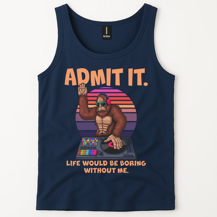 Funny Bigfoot Sasquatch Admit It Life Would Be Boring Without Me Tank Top