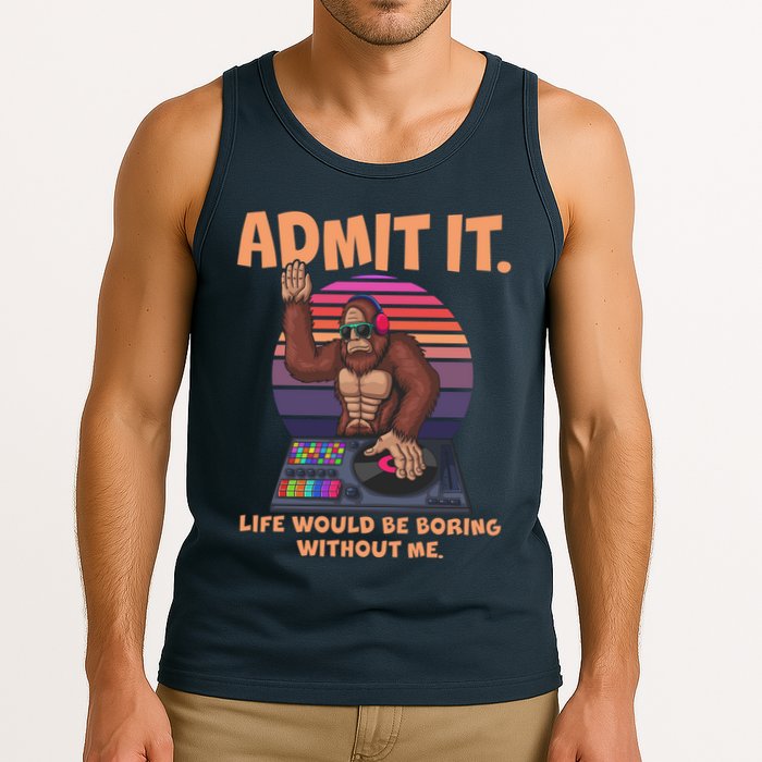 Funny Bigfoot Sasquatch Admit It Life Would Be Boring Without Me Tank Top