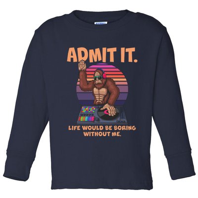 Funny Bigfoot Sasquatch Admit It Life Would Be Boring Without Me Toddler Long Sleeve Shirt