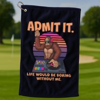 Funny Bigfoot Sasquatch Admit It Life Would Be Boring Without Me Golf Towel
